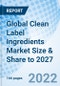 Global Clean Label Ingredients Market Size & Share to 2027 - Product Image