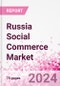 Russia Social Commerce Market Intelligence and Future Growth Dynamics Databook - 50+ KPIs on Social Commerce Trends by End-Use Sectors, Operational KPIs, Retail Product Dynamics, and Consumer Demographics - Q1 2024 Update - Product Thumbnail Image