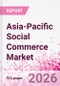 Asia-Pacific Social Commerce Market Intelligence and Future Growth Dynamics Databook - 50+ KPIs on Social Commerce Trends by End-Use Sectors, Operational KPIs, Retail Product Dynamics, and Consumer Demographics - Q1 2026 Update - Product Image