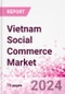 Vietnam Social Commerce Market Intelligence and Future Growth Dynamics Databook - 50+ KPIs on Social Commerce Trends by End-Use Sectors, Operational KPIs, Retail Product Dynamics, and Consumer Demographics - Q1 2024 Update - Product Image