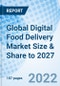 Global Digital Food Delivery Market Size & Share to 2027 - Product Image