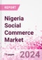 Nigeria Social Commerce Market Intelligence and Future Growth Dynamics Databook - 50+ KPIs on Social Commerce Trends by End-Use Sectors, Operational KPIs, Retail Product Dynamics, and Consumer Demographics - Q1 2024 Update - Product Image