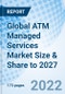 Global ATM Managed Services Market Size & Share to 2027 - Product Thumbnail Image