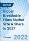 Global Breathable Films Market Size & Share to 2027 - Product Image