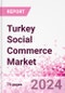 Turkey Social Commerce Market Intelligence and Future Growth Dynamics Databook - 50+ KPIs on Social Commerce Trends by End-Use Sectors, Operational KPIs, Retail Product Dynamics, and Consumer Demographics - Q1 2022 Update - Product Image
