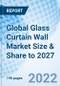 Global Glass Curtain Wall Market Size & Share to 2027 - Product Image