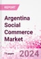 Argentina Social Commerce Market Intelligence and Future Growth Dynamics Databook - 50+ KPIs on Social Commerce Trends by End-Use Sectors, Operational KPIs, Retail Product Dynamics, and Consumer Demographics - Q1 2022 Update - Product Image