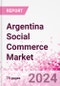 Argentina Social Commerce Market Intelligence and Future Growth Dynamics Databook - 50+ KPIs on Social Commerce Trends by End-Use Sectors, Operational KPIs, Retail Product Dynamics, and Consumer Demographics - Q1 2024 Update - Product Thumbnail Image