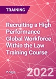 Recruiting a High Performance Global Workforce Within the Law Training Course (November 3-4, 2022)- Product Image