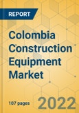 Colombia Construction Equipment Market - Strategic Assessment & Forecast 2022-2028- Product Image
