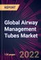 Global Airway Management Tubes Market 2022-2026 - Product Thumbnail Image