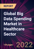 Global Big Data Spending Market in Healthcare Sector 2022-2026- Product Image