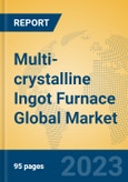 Multi-crystalline Ingot Furnace Global Market Insights 2022, Analysis and Forecast to 2027, by Manufacturers, Regions, Technology, Application, Product Type- Product Image