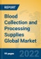 Blood Collection and Processing Supplies Global Market Insights 2022, Analysis and Forecast to 2027, by Manufacturers, Regions, Technology, Application, Product Type - Product Image