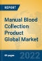 Manual Blood Collection Product Global Market Insights 2022, Analysis and Forecast to 2027, by Manufacturers, Regions, Technology, Application, Product Type - Product Thumbnail Image