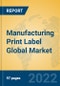 Manufacturing Print Label Global Market Insights 2022, Analysis and Forecast to 2027, by Manufacturers, Regions, Technology - Product Image