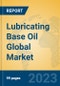 Lubricating Base Oil Global Market Insights 2023, Analysis and Forecast to 2028, by Manufacturers, Regions, Technology, Application, Product Type - Product Image