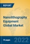 Nanolithography Equipment Global Market Insights 2022, Analysis and Forecast to 2027, by Manufacturers, Regions, Technology, Application, Product Type - Product Thumbnail Image