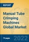 Manual Tube Crimping Machines Global Market Insights 2022, Analysis and Forecast to 2027, by Manufacturers, Regions, Technology, Application, Product Type - Product Thumbnail Image