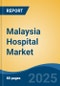 Malaysia Hospital Market, By Ownership (Public and Private), By Type (General, Multispecialty, and Specialty), By Type of Services, By Bed Capacity, By Region, Competition, Forecast & Opportunities, 2028F - Product Image