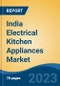 India Electrical Kitchen Appliances Market By Category (Large Electrical Kitchen Appliances & Small Electrical Kitchen Appliances), By Distribution Channel, By Region, Competition Forecast & Opportunities, 2017-2027 - Product Image