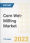 Corn Wet-Milling Market Outlook to 2030 - A Roadmap to Market Opportunities, Strategies, Trends, Companies, and Forecasts by Type, Application, Companies, Countries - Product Image