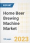 Home Beer Brewing Machine Market Outlook to 2030 - A Roadmap to Market Opportunities, Strategies, Trends, Companies, and Forecasts by Type, Application, Companies, Countries - Product Image