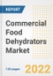 Commercial Food Dehydrators Market Outlook to 2030 - A Roadmap to Market Opportunities, Strategies, Trends, Companies, and Forecasts by Type, Application, Companies, Countries - Product Image