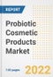 Probiotic Cosmetic Products Market Outlook to 2030 - A Roadmap to Market Opportunities, Strategies, Trends, Companies, and Forecasts by Type, Application, Companies, Countries - Product Image
