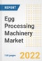 Egg Processing Machinery Market Outlook to 2030 - A Roadmap to Market Opportunities, Strategies, Trends, Companies, and Forecasts by Type, Application, Companies, Countries - Product Image