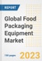 Global Food Packaging Equipment Market Size, Share, Trends, Growth, Outlook, and Insights Report, 2023 - Industry Forecasts by Type, Application, Segments, Countries, and Companies, 2018-2030 - Product Image