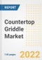 Countertop Griddle Market Outlook to 2030 - A Roadmap to Market Opportunities, Strategies, Trends, Companies, and Forecasts by Type, Application, Companies, Countries - Product Image