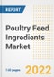 Poultry Feed Ingredients Market Outlook to 2030 - A Roadmap to Market Opportunities, Strategies, Trends, Companies, and Forecasts by Type, Application, Companies, Countries - Product Image
