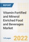Vitamin Fortified and Mineral Enriched Food and Beverages Market Outlook to 2030 - A Roadmap to Market Opportunities, Strategies, Trends, Companies, and Forecasts by Type, Application, Companies, Countries - Product Image