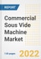 Commercial Sous Vide Machine Market Outlook to 2030 - A Roadmap to Market Opportunities, Strategies, Trends, Companies, and Forecasts by Type, Application, Companies, Countries - Product Image