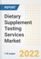 Dietary Supplement Testing Services Market Outlook to 2030 - A Roadmap to Market Opportunities, Strategies, Trends, Companies, and Forecasts by Type, Application, Companies, Countries - Product Image