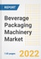Beverage Packaging Machinery Market Outlook to 2030 - A Roadmap to Market Opportunities, Strategies, Trends, Companies, and Forecasts by Type, Application, Companies, Countries - Product Image