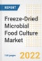Freeze-Dried Microbial Food Culture Market Outlook to 2030 - A Roadmap to Market Opportunities, Strategies, Trends, Companies, and Forecasts by Type, Application, Companies, Countries - Product Image