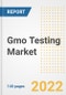 Gmo Testing Market Outlook to 2030 - A Roadmap to Market Opportunities, Strategies, Trends, Companies, and Forecasts by Type, Application, Companies, Countries - Product Image