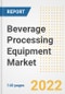 Beverage Processing Equipment Market Outlook to 2030 - A Roadmap to Market Opportunities, Strategies, Trends, Companies, and Forecasts by Type, Application, Companies, Countries - Product Image