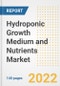 Hydroponic Growth Medium and Nutrients Market Outlook to 2030 - A Roadmap to Market Opportunities, Strategies, Trends, Companies, and Forecasts by Type, Application, Companies, Countries - Product Image