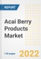 Acai Berry Products Market Outlook to 2030 - A Roadmap to Market Opportunities, Strategies, Trends, Companies, and Forecasts by Type, Application, Companies, Countries - Product Image