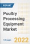Poultry Processing Equipment Market Outlook to 2030 - A Roadmap to Market Opportunities, Strategies, Trends, Companies, and Forecasts by Type, Application, Companies, Countries - Product Image