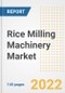 Rice Milling Machinery Market Outlook to 2030 - A Roadmap to Market Opportunities, Strategies, Trends, Companies, and Forecasts by Type, Application, Companies, Countries - Product Image