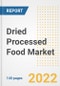 Dried Processed Food Market Outlook to 2030 - A Roadmap to Market Opportunities, Strategies, Trends, Companies, and Forecasts by Type, Application, Companies, Countries - Product Image