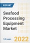 Seafood Processing Equipment Market Outlook to 2030 - A Roadmap to Market Opportunities, Strategies, Trends, Companies, and Forecasts by Type, Application, Companies, Countries - Product Image