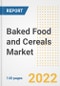 Baked Food and Cereals Market Outlook to 2030 - A Roadmap to Market Opportunities, Strategies, Trends, Companies, and Forecasts by Type, Application, Companies, Countries - Product Image