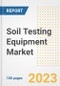 Soil Testing Equipment Market Outlook to 2030 - A Roadmap to Market Opportunities, Strategies, Trends, Companies, and Forecasts by Type, Application, Companies, Countries - Product Image