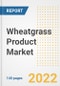 Wheatgrass Product Market Outlook to 2030 - A Roadmap to Market Opportunities, Strategies, Trends, Companies, and Forecasts by Type, Application, Companies, Countries - Product Image