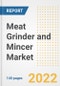 Meat Grinder and Mincer Market Outlook to 2030 - A Roadmap to Market Opportunities, Strategies, Trends, Companies, and Forecasts by Type, Application, Companies, Countries - Product Image